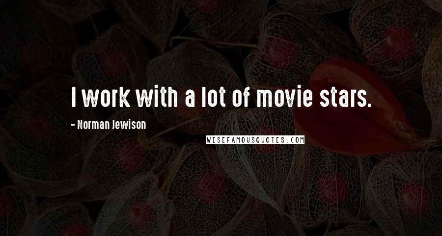 Norman Jewison Quotes: I work with a lot of movie stars.