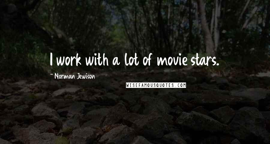 Norman Jewison Quotes: I work with a lot of movie stars.