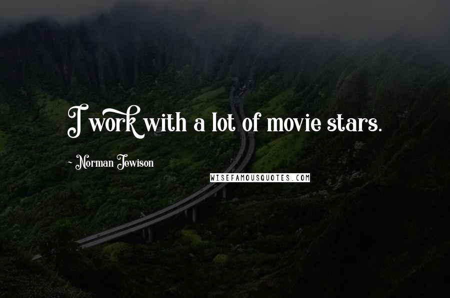 Norman Jewison Quotes: I work with a lot of movie stars.