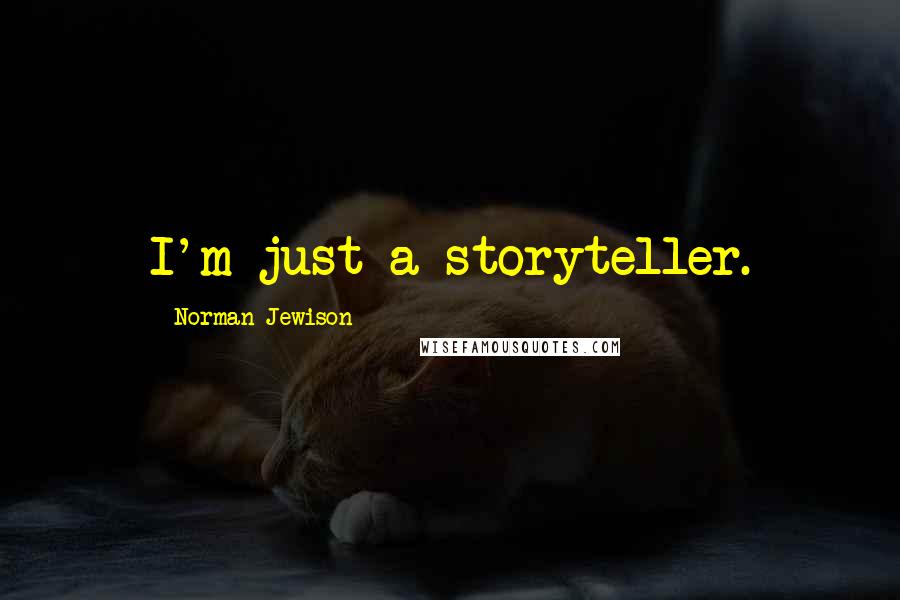 Norman Jewison Quotes: I'm just a storyteller.