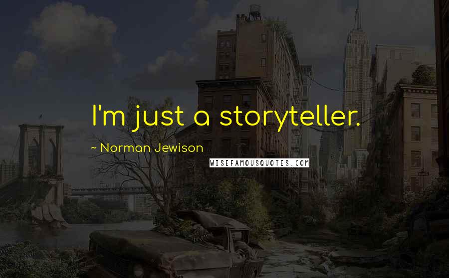 Norman Jewison Quotes: I'm just a storyteller.