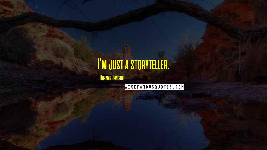 Norman Jewison Quotes: I'm just a storyteller.