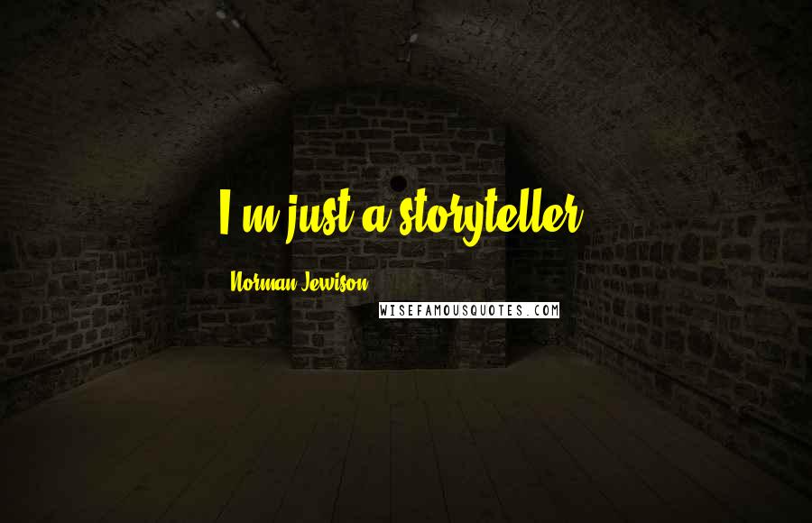 Norman Jewison Quotes: I'm just a storyteller.