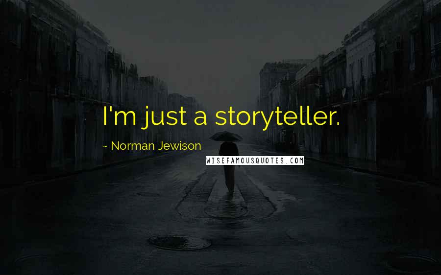 Norman Jewison Quotes: I'm just a storyteller.