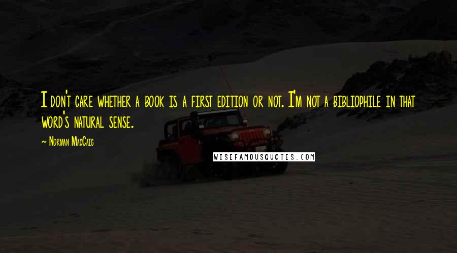 Norman MacCaig Quotes: I don't care whether a book is a first edition or not. I'm not a bibliophile in that word's natural sense.