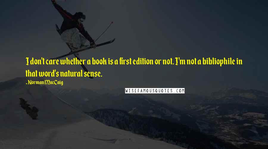 Norman MacCaig Quotes: I don't care whether a book is a first edition or not. I'm not a bibliophile in that word's natural sense.