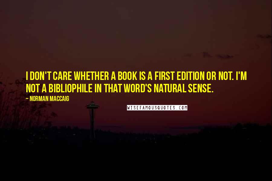 Norman MacCaig Quotes: I don't care whether a book is a first edition or not. I'm not a bibliophile in that word's natural sense.