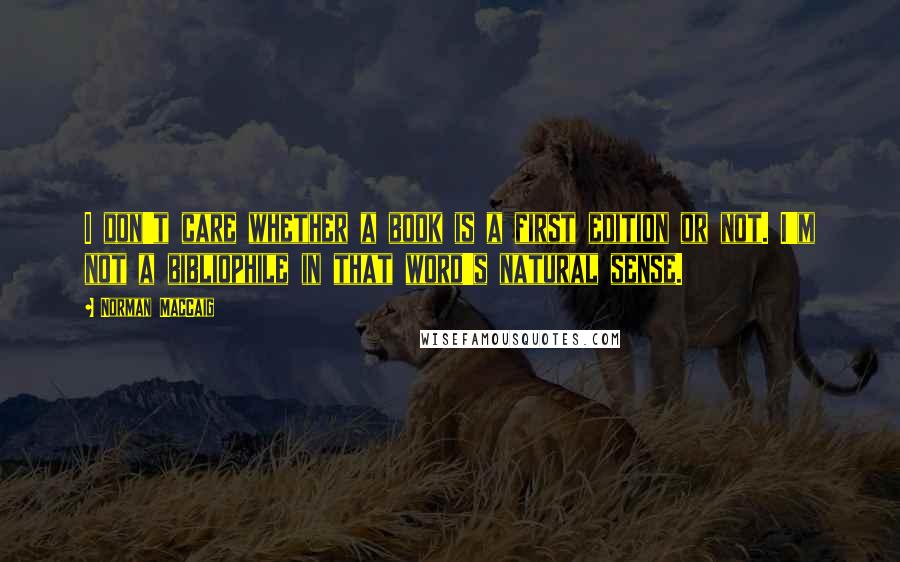 Norman MacCaig Quotes: I don't care whether a book is a first edition or not. I'm not a bibliophile in that word's natural sense.