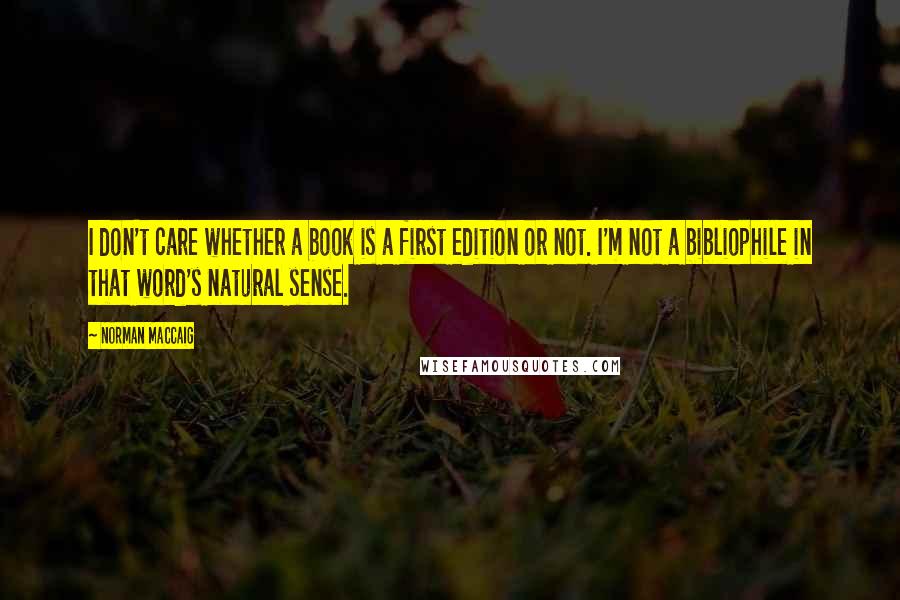 Norman MacCaig Quotes: I don't care whether a book is a first edition or not. I'm not a bibliophile in that word's natural sense.