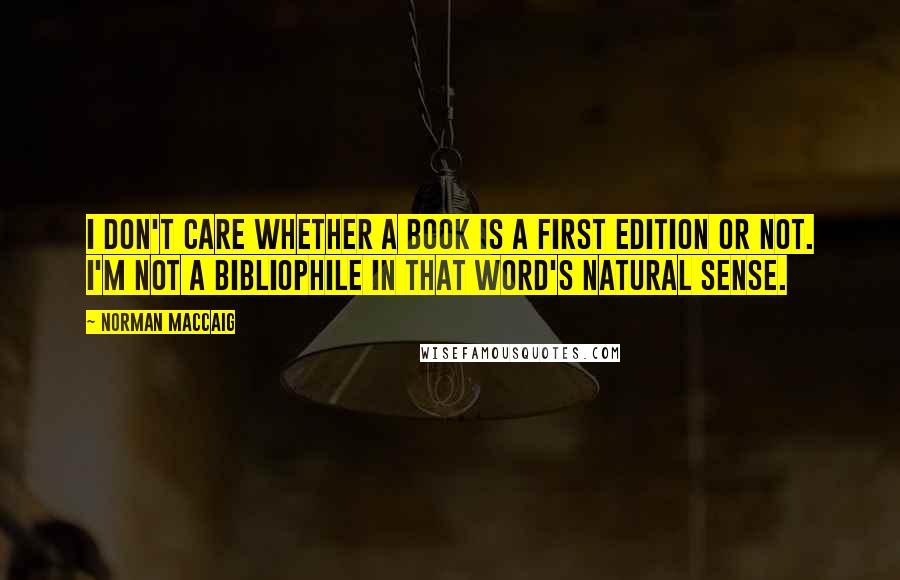 Norman MacCaig Quotes: I don't care whether a book is a first edition or not. I'm not a bibliophile in that word's natural sense.