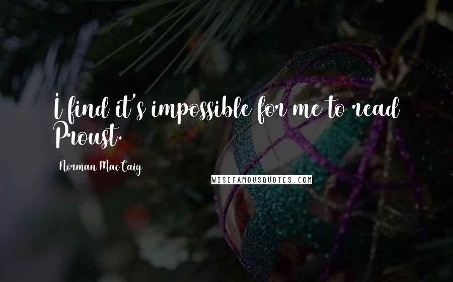 Norman MacCaig Quotes: I find it's impossible for me to read Proust.