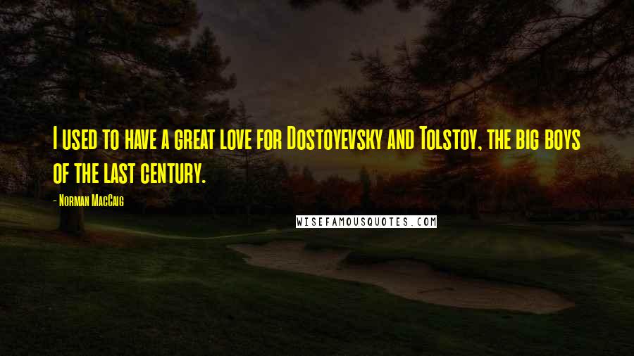 Norman MacCaig Quotes: I used to have a great love for Dostoyevsky and Tolstoy, the big boys of the last century.