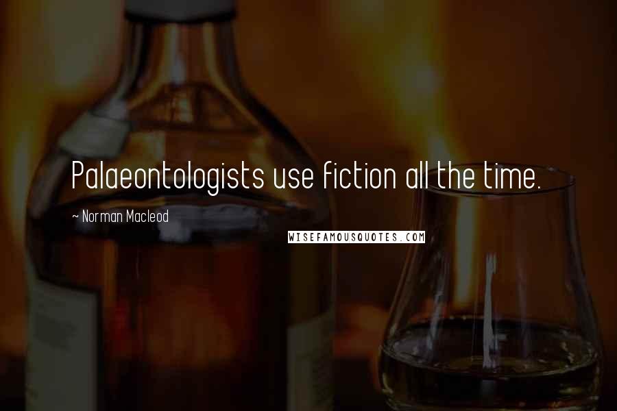 Norman Macleod Quotes: Palaeontologists use fiction all the time.