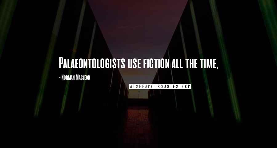 Norman Macleod Quotes: Palaeontologists use fiction all the time.