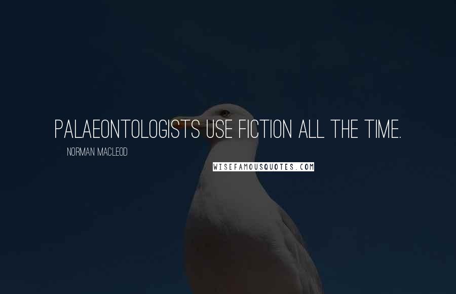 Norman Macleod Quotes: Palaeontologists use fiction all the time.