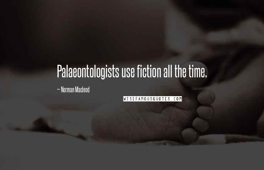 Norman Macleod Quotes: Palaeontologists use fiction all the time.