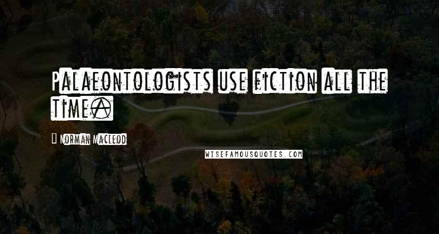 Norman Macleod Quotes: Palaeontologists use fiction all the time.