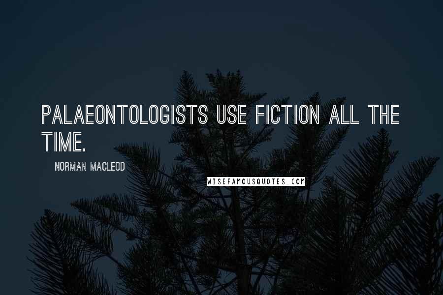 Norman Macleod Quotes: Palaeontologists use fiction all the time.