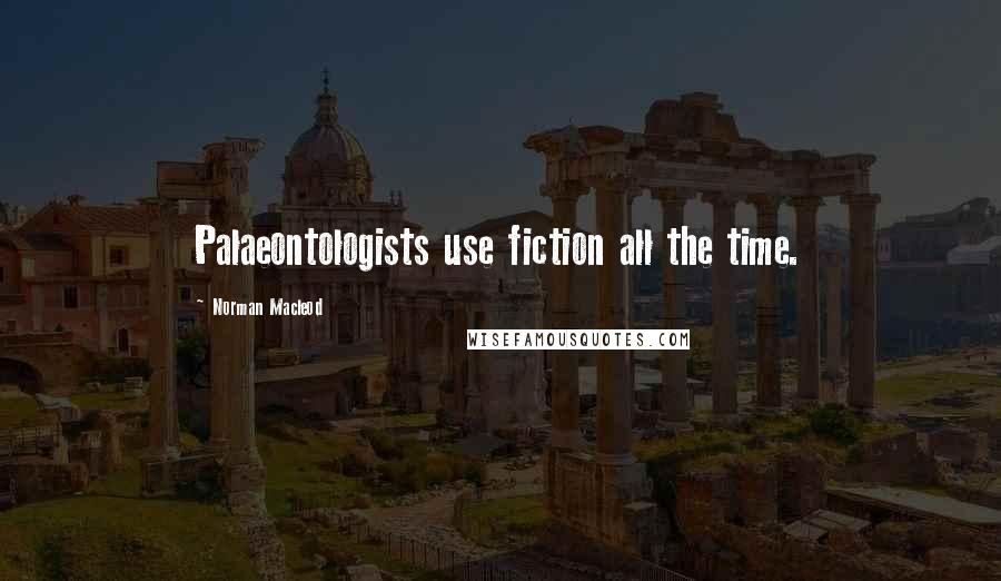 Norman Macleod Quotes: Palaeontologists use fiction all the time.