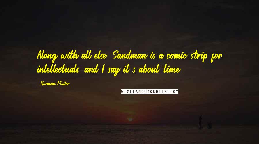 Norman Mailer Quotes: Along with all else, Sandman is a comic strip for intellectuals, and I say it's about time.