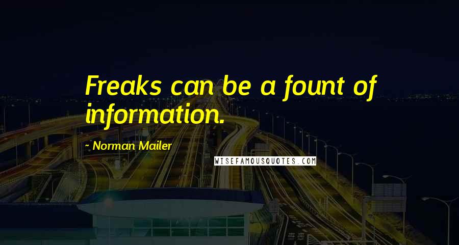 Norman Mailer Quotes: Freaks can be a fount of information.