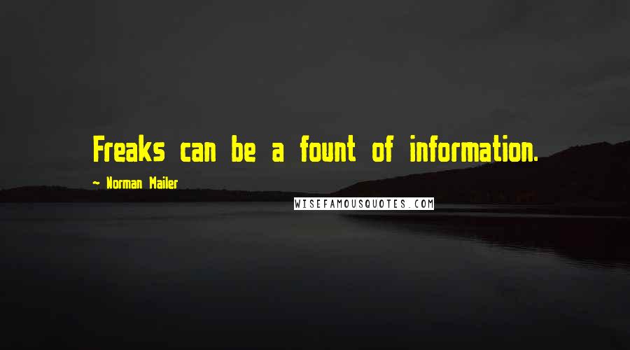 Norman Mailer Quotes: Freaks can be a fount of information.