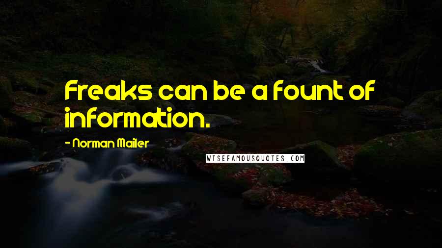 Norman Mailer Quotes: Freaks can be a fount of information.