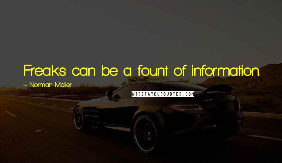 Norman Mailer Quotes: Freaks can be a fount of information.