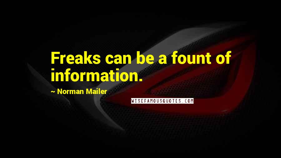 Norman Mailer Quotes: Freaks can be a fount of information.