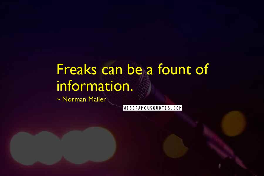 Norman Mailer Quotes: Freaks can be a fount of information.