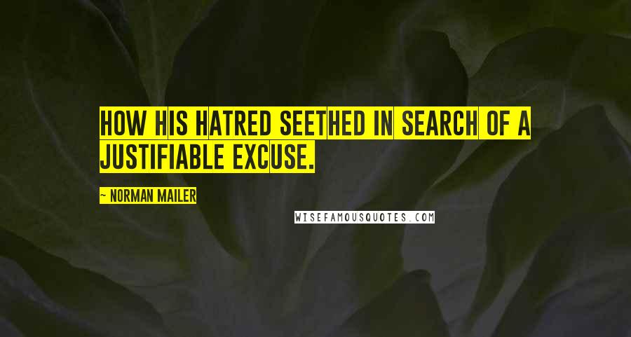 Norman Mailer Quotes: How his hatred seethed in search of a justifiable excuse.