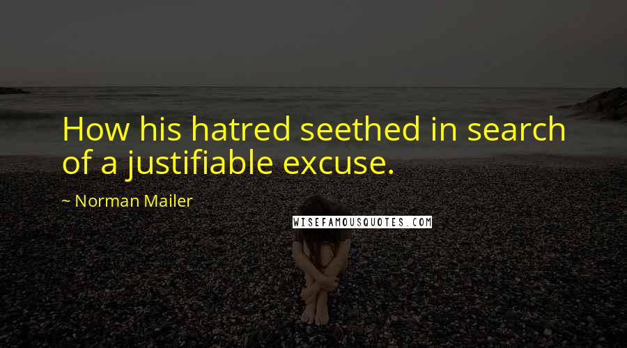 Norman Mailer Quotes: How his hatred seethed in search of a justifiable excuse.