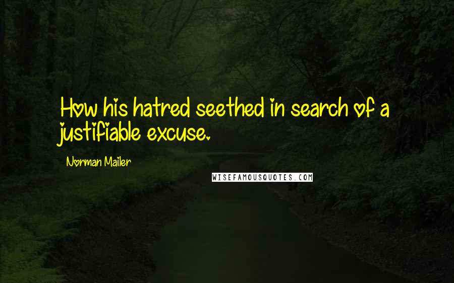 Norman Mailer Quotes: How his hatred seethed in search of a justifiable excuse.