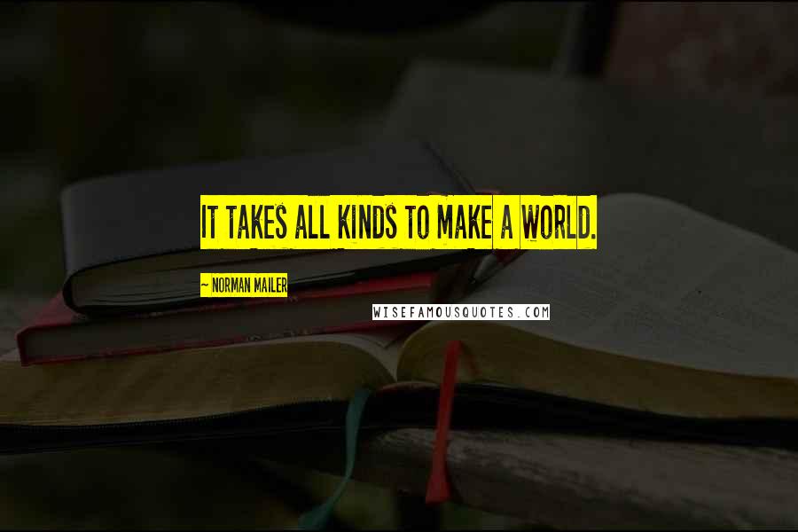 Norman Mailer Quotes: It takes all kinds to make a world.