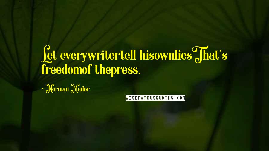 Norman Mailer Quotes: Let everywritertell hisownliesThat's freedomof thepress.