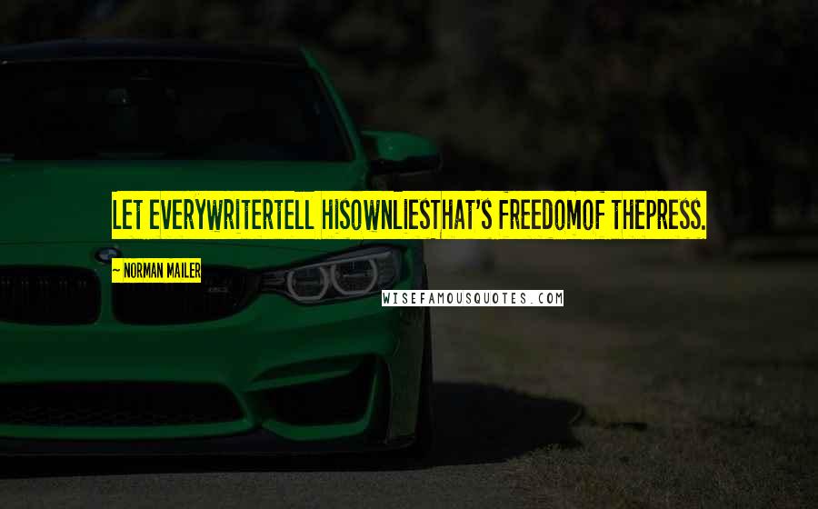 Norman Mailer Quotes: Let everywritertell hisownliesThat's freedomof thepress.