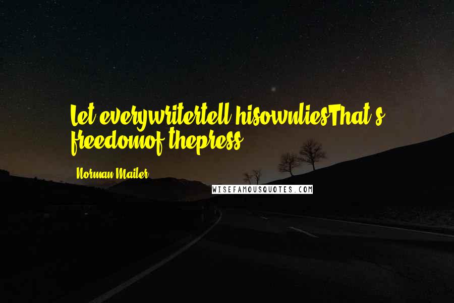 Norman Mailer Quotes: Let everywritertell hisownliesThat's freedomof thepress.