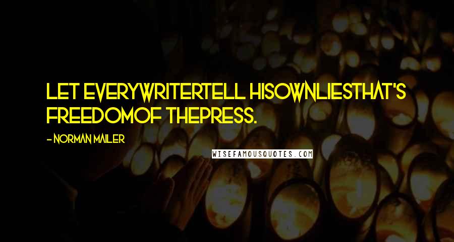Norman Mailer Quotes: Let everywritertell hisownliesThat's freedomof thepress.