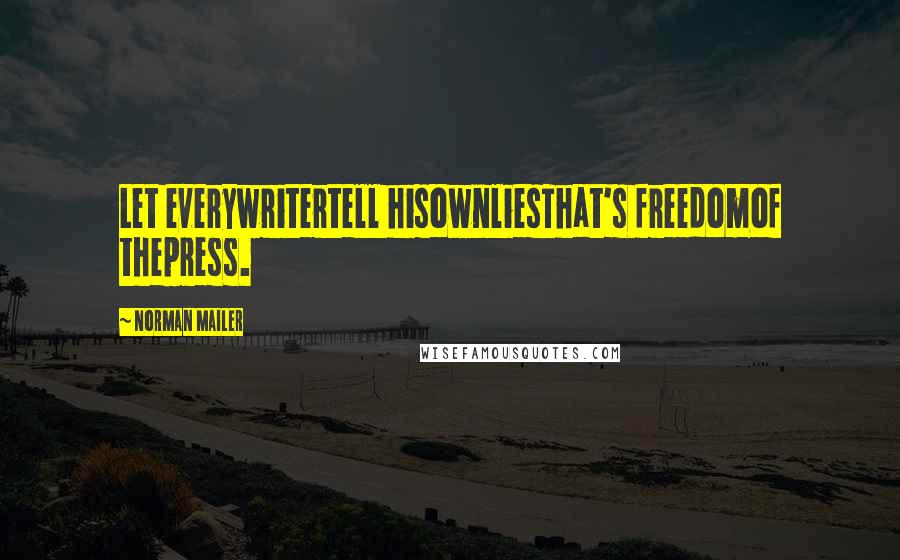 Norman Mailer Quotes: Let everywritertell hisownliesThat's freedomof thepress.