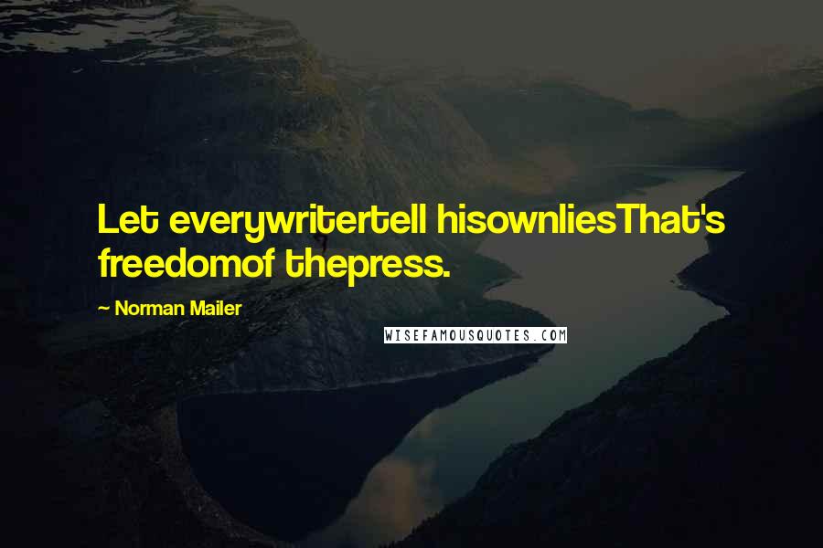 Norman Mailer Quotes: Let everywritertell hisownliesThat's freedomof thepress.