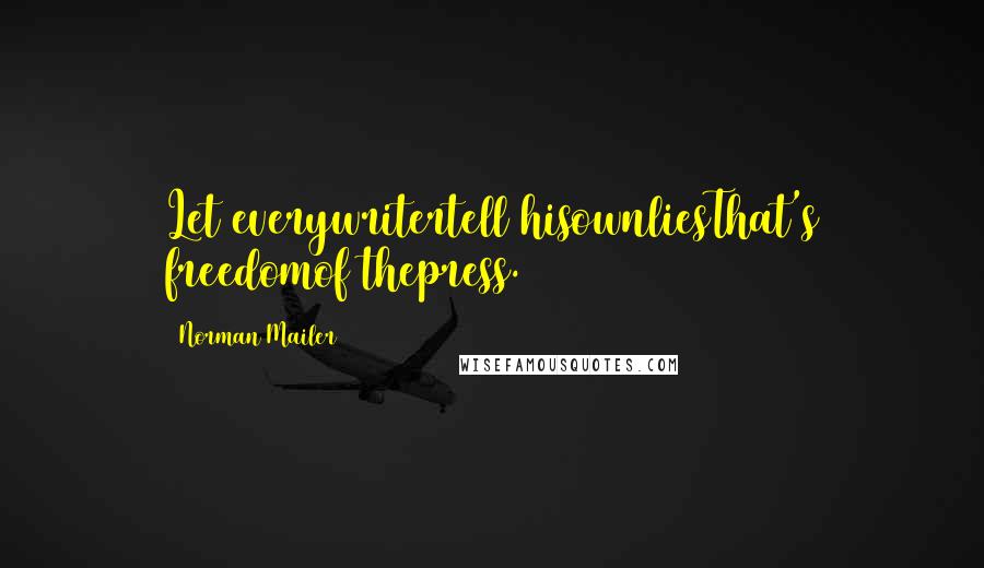 Norman Mailer Quotes: Let everywritertell hisownliesThat's freedomof thepress.