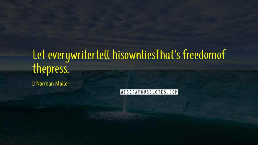 Norman Mailer Quotes: Let everywritertell hisownliesThat's freedomof thepress.