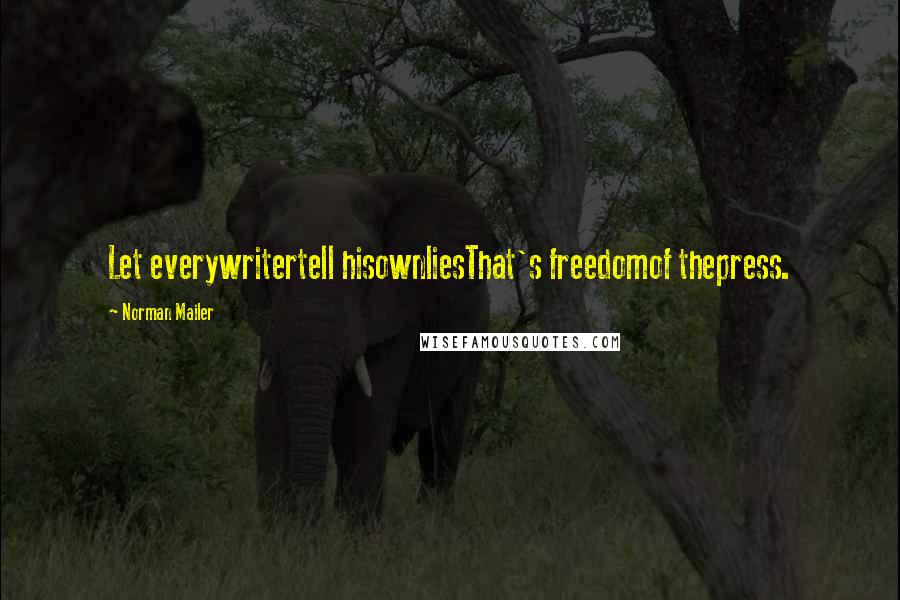 Norman Mailer Quotes: Let everywritertell hisownliesThat's freedomof thepress.