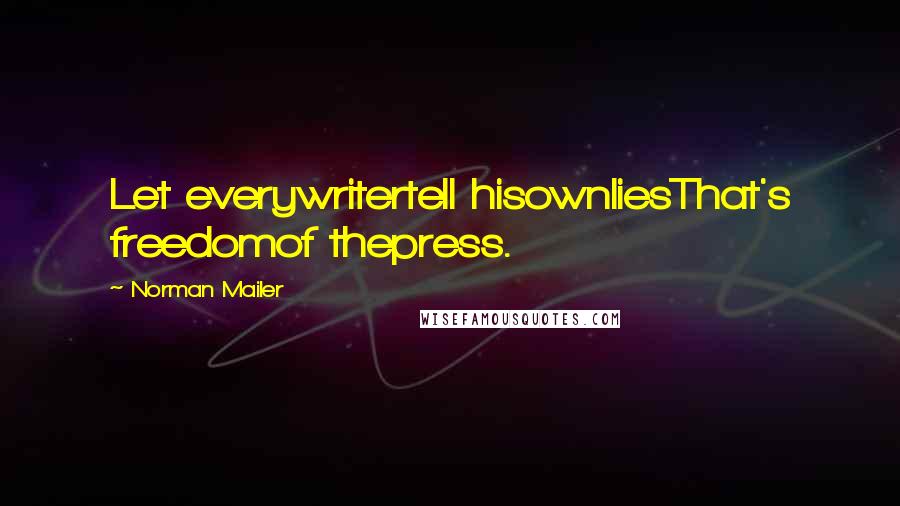 Norman Mailer Quotes: Let everywritertell hisownliesThat's freedomof thepress.