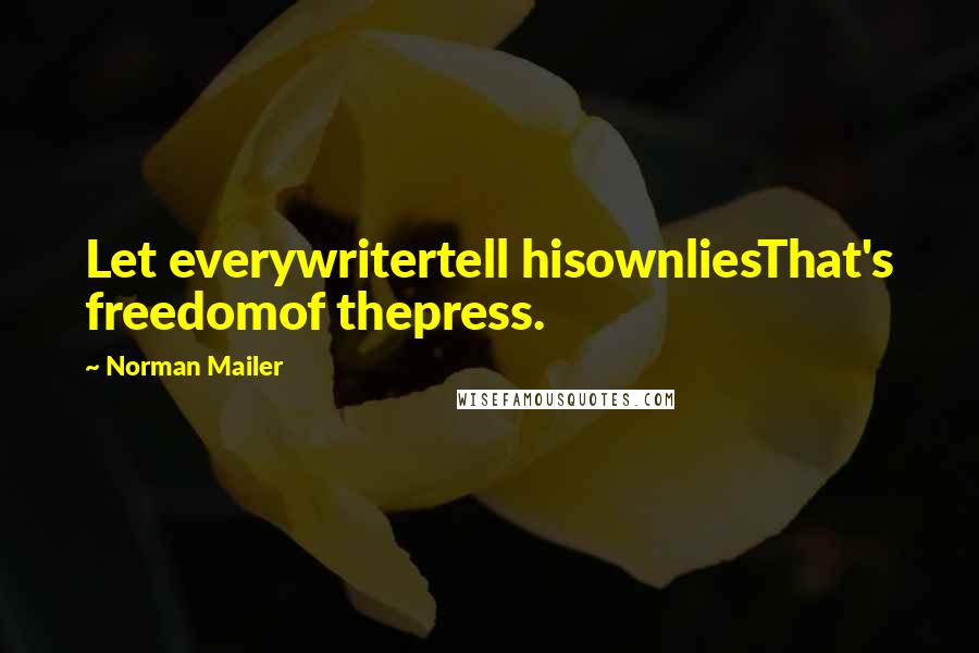 Norman Mailer Quotes: Let everywritertell hisownliesThat's freedomof thepress.