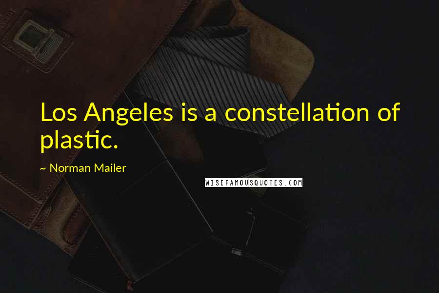 Norman Mailer Quotes: Los Angeles is a constellation of plastic.