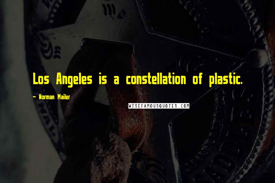 Norman Mailer Quotes: Los Angeles is a constellation of plastic.