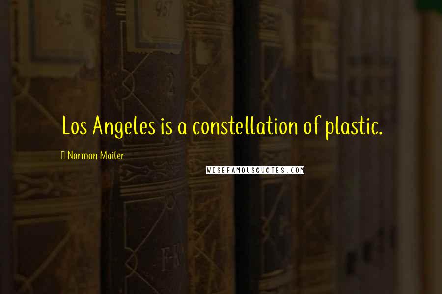 Norman Mailer Quotes: Los Angeles is a constellation of plastic.