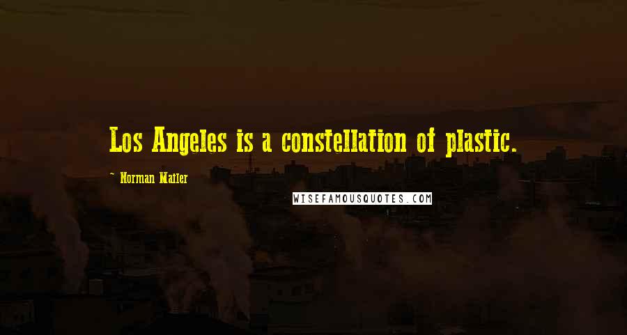 Norman Mailer Quotes: Los Angeles is a constellation of plastic.