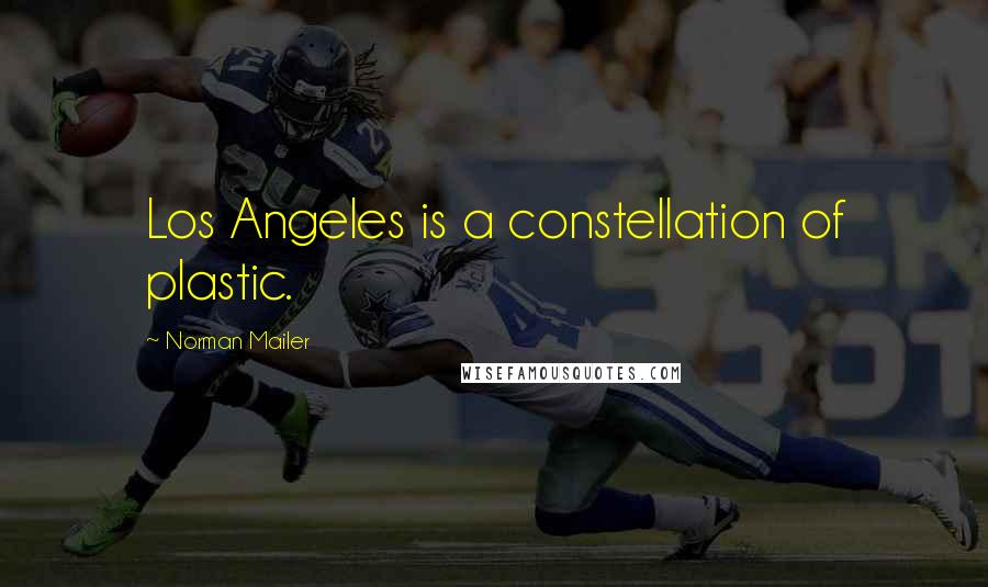 Norman Mailer Quotes: Los Angeles is a constellation of plastic.